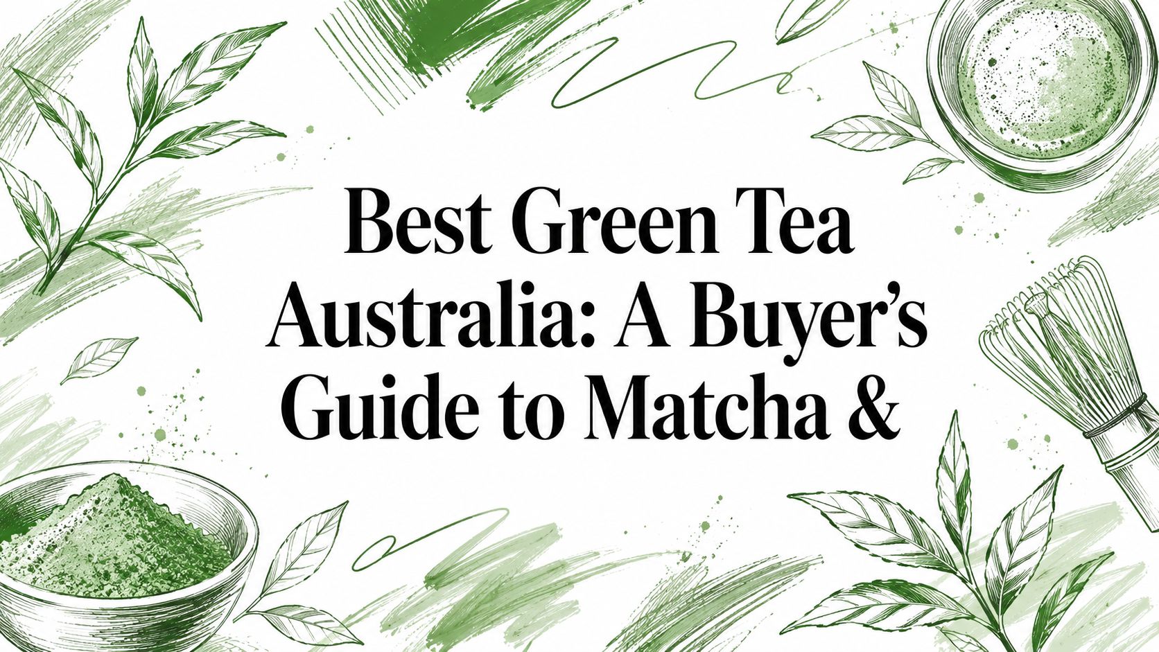 Best Green Tea Australia: A Buyer's Guide to Matcha &