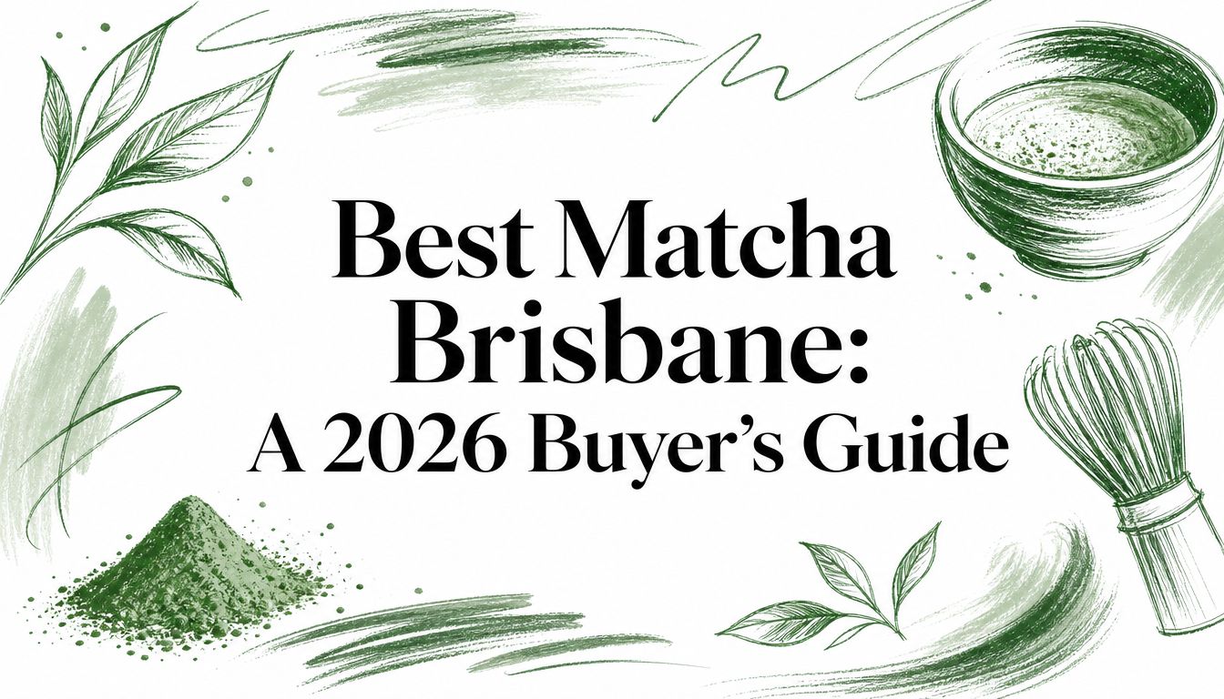 Best Matcha Brisbane: A 2026 Buyer's Guide