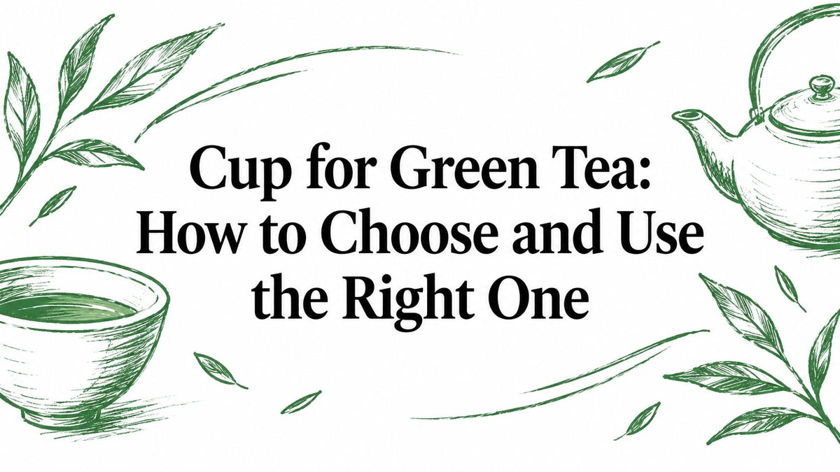 Cup for Green Tea: How to Choose and Use the Right One