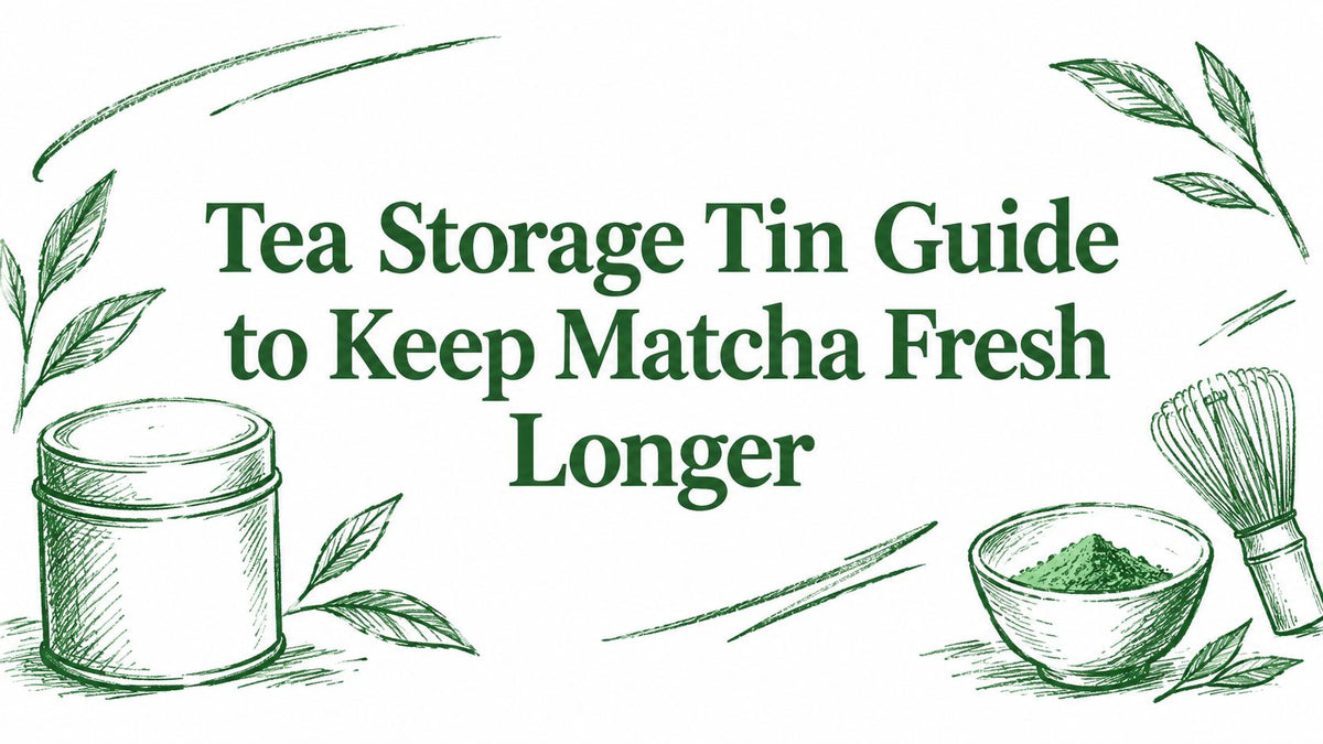 Tea Storage Tin Guide to Keep Matcha Fresh Longer