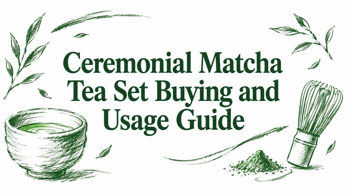 Ceremonial Matcha Tea Set Buying and Usage Guide