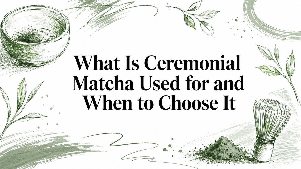 What Is Ceremonial Matcha Used for and When to Choose It