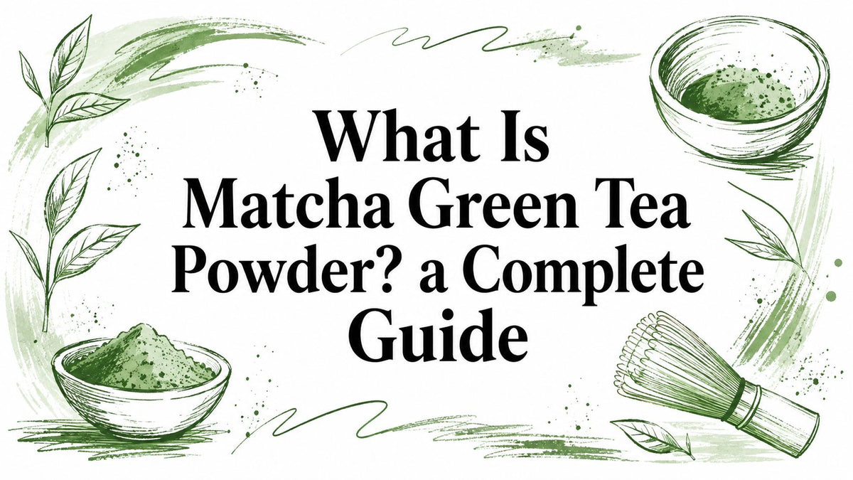 What Is Matcha Green Tea Powder? a Complete Guide